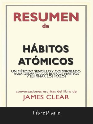 cover image of Hábitos Atómicos--Un Método Sencillo Y Comprobado Para Desarrollar Buenos Hábitos Y Eliminar Los Malos de James Clear--Conversaciones Escritas